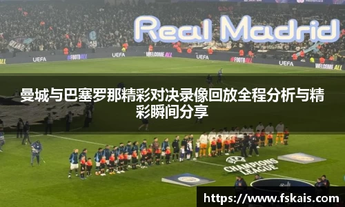 曼城与巴塞罗那精彩对决录像回放全程分析与精彩瞬间分享